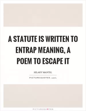 A statute is written to entrap meaning, a poem to escape it Picture Quote #1