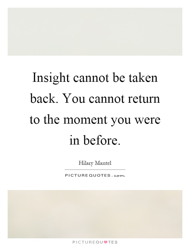 Insight cannot be taken back. You cannot return to the moment you were in before Picture Quote #1