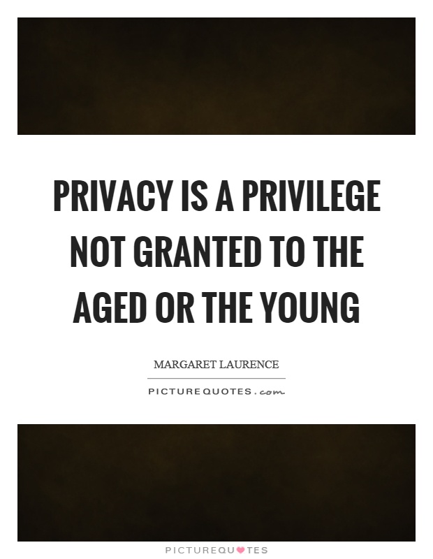 Privacy is a privilege not granted to the aged or the young Picture Quote #1