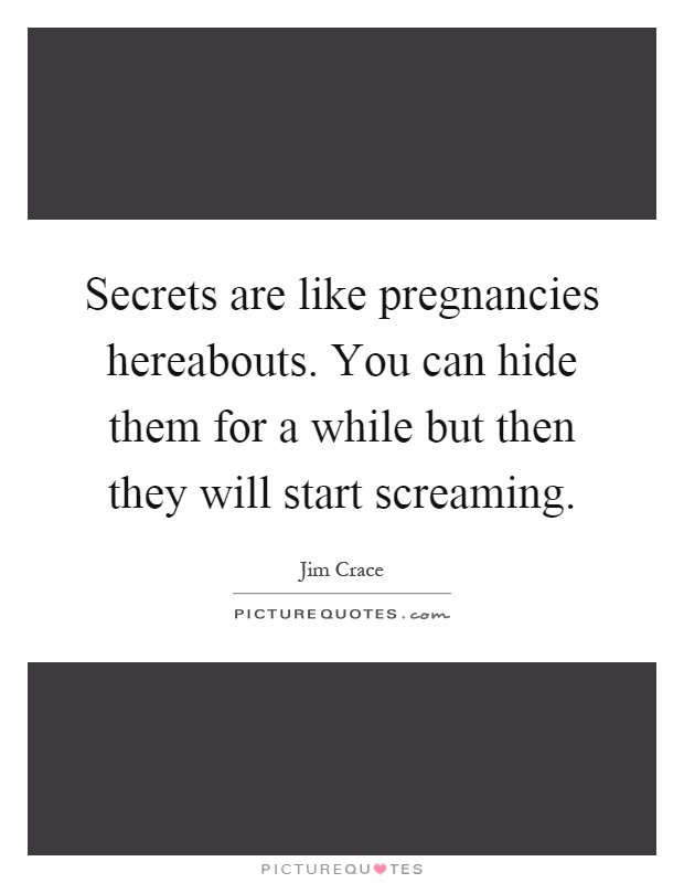 Secrets are like pregnancies hereabouts. You can hide them for a while but then they will start screaming Picture Quote #1