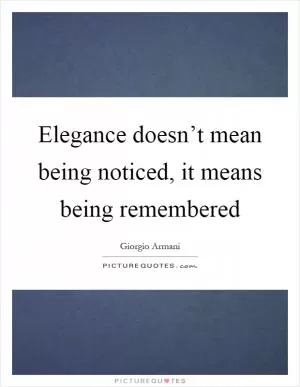 Elegance doesn’t mean being noticed, it means being remembered Picture Quote #1