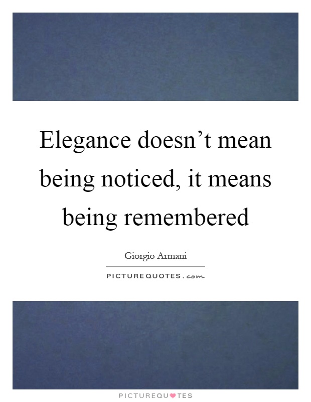 Elegance doesn't mean being noticed, it means being remembered Picture Quote #1