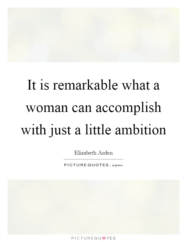 It is remarkable what a woman can accomplish with just a little ambition Picture Quote #1