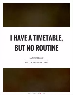 I have a timetable, but no routine Picture Quote #1