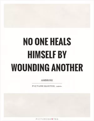 No one heals himself by wounding another Picture Quote #1