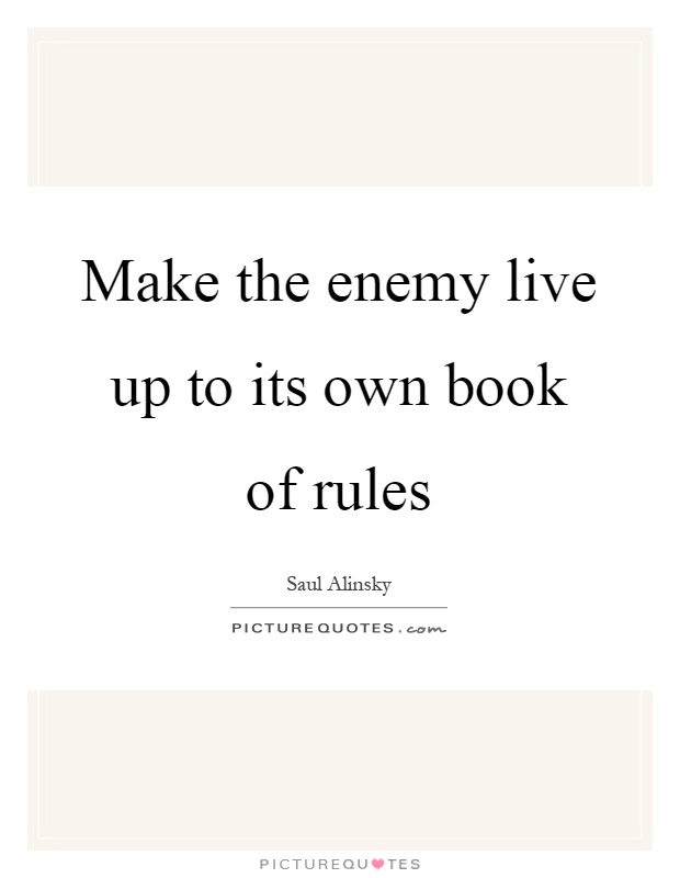 Make the enemy live up to its own book of rules Picture Quote #1