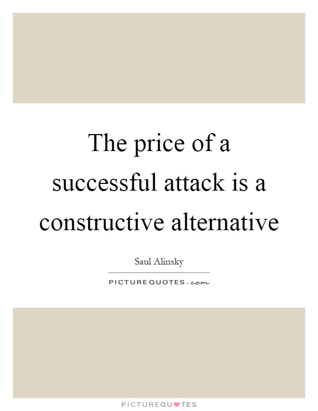 The price of a successful attack is a constructive alternative Picture Quote #1