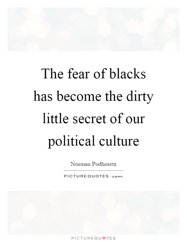 The fear of blacks has become the dirty little secret of our political culture Picture Quote #1