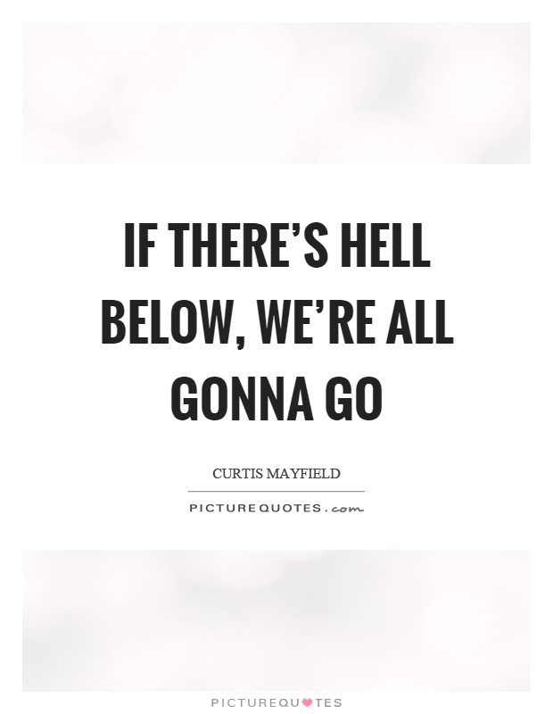 If there's hell below, we're all gonna go Picture Quote #1