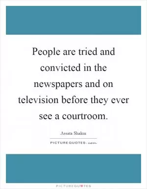 People are tried and convicted in the newspapers and on television before they ever see a courtroom Picture Quote #1