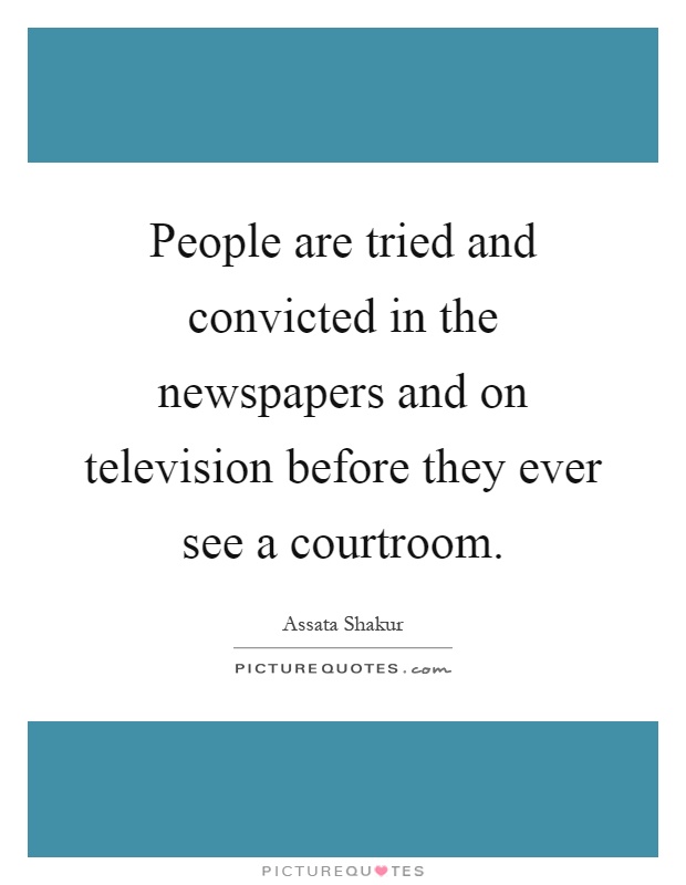 People are tried and convicted in the newspapers and on television before they ever see a courtroom Picture Quote #1