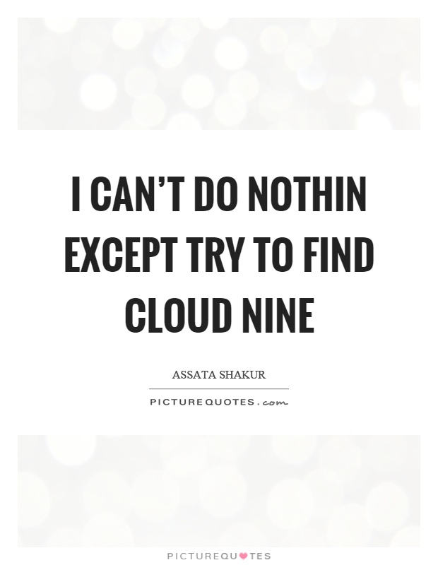 I can't do nothin except try to find cloud nine Picture Quote #1