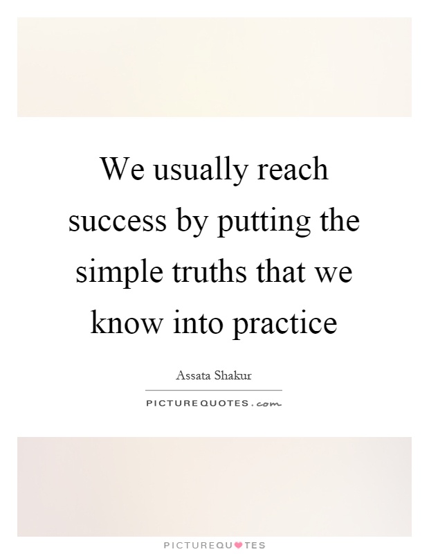 We usually reach success by putting the simple truths that we know into practice Picture Quote #1