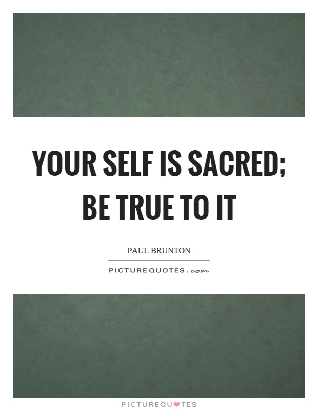 Your self is sacred; be true to it Picture Quote #1
