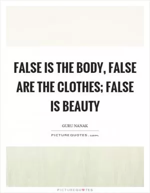 False is the body, false are the clothes; false is beauty Picture Quote #1