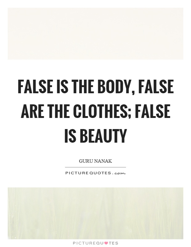 False is the body, false are the clothes; false is beauty Picture Quote #1