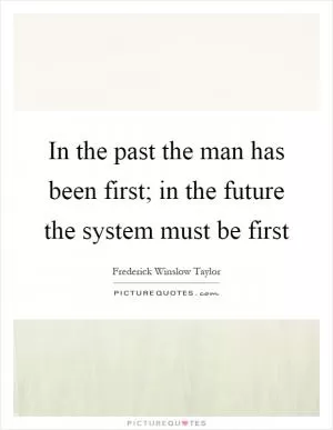 In the past the man has been first; in the future the system must be first Picture Quote #1