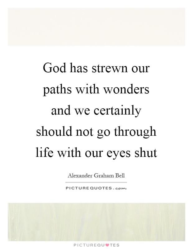 God has strewn our paths with wonders and we certainly should not go through life with our eyes shut Picture Quote #1