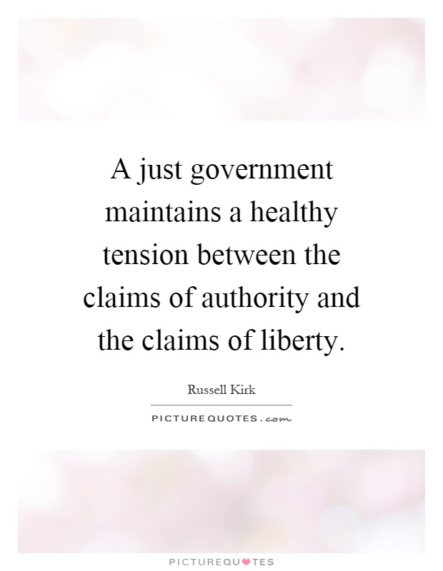 A just government maintains a healthy tension between the claims of authority and the claims of liberty Picture Quote #1