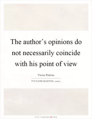 The author’s opinions do not necessarily coincide with his point of view Picture Quote #1