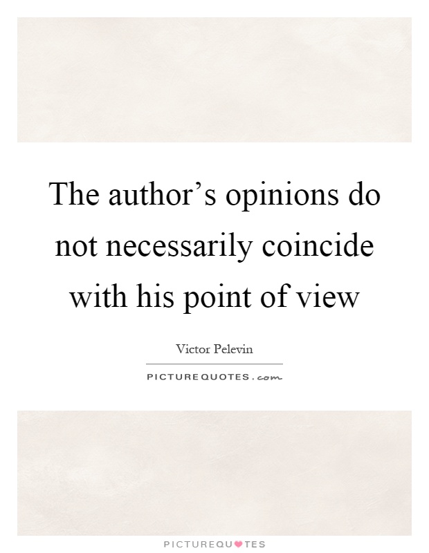 The author's opinions do not necessarily coincide with his point of view Picture Quote #1