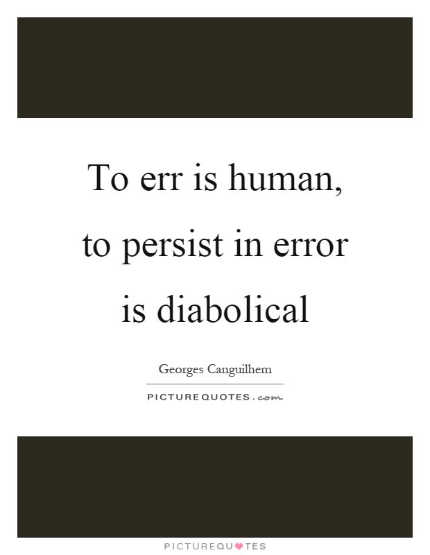 To err is human, to persist in error is diabolical Picture Quote #1