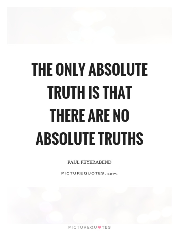 The only absolute truth is that there are no absolute truths Picture Quote #1