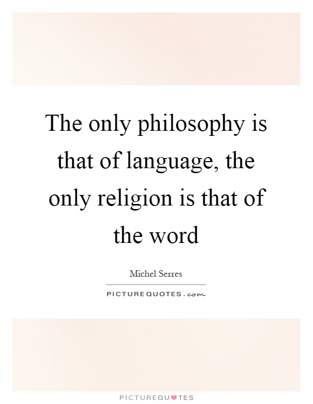 The only philosophy is that of language, the only religion is that of the word Picture Quote #1