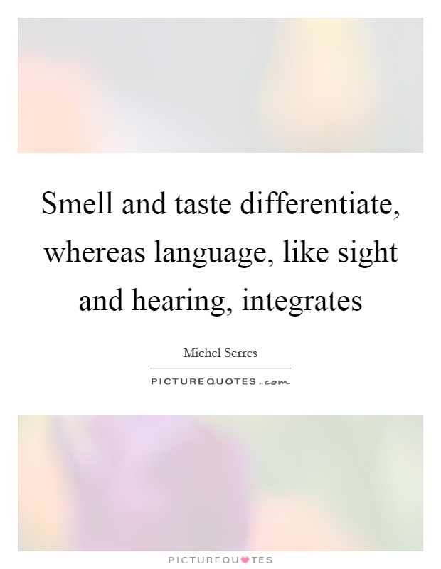 Smell and taste differentiate, whereas language, like sight and hearing, integrates Picture Quote #1