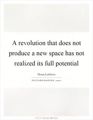 A revolution that does not produce a new space has not realized its full potential Picture Quote #1
