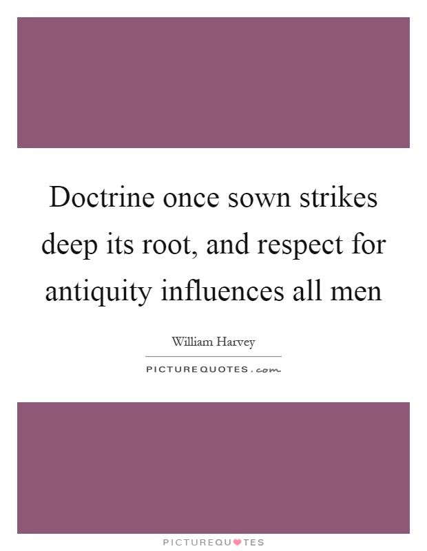 Doctrine once sown strikes deep its root, and respect for antiquity influences all men Picture Quote #1