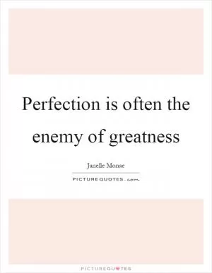 Perfection is often the enemy of greatness Picture Quote #1