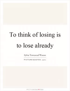 To think of losing is to lose already Picture Quote #1