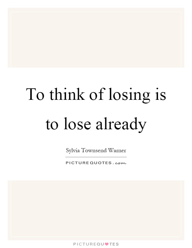 To think of losing is to lose already Picture Quote #1