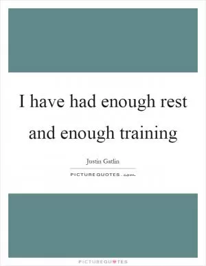 I have had enough rest and enough training Picture Quote #1