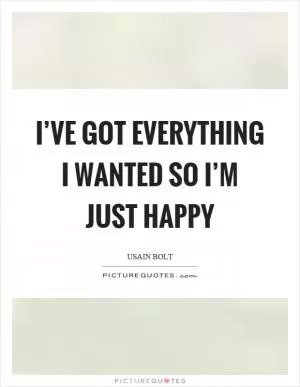 I’ve got everything I wanted so I’m just happy Picture Quote #1