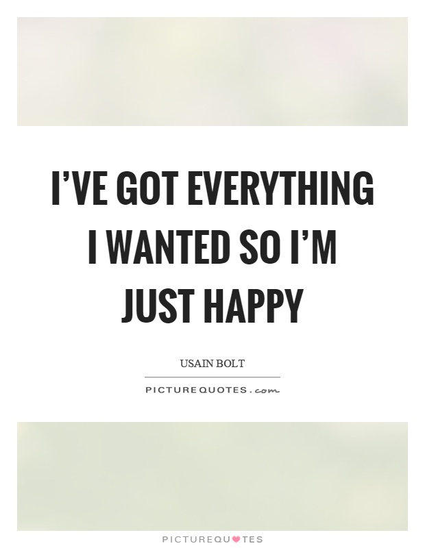 I've got everything I wanted so I'm just happy Picture Quote #1
