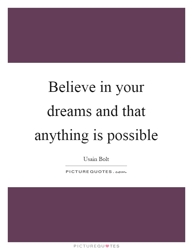 Believe in your dreams and that anything is possible Picture Quote #1