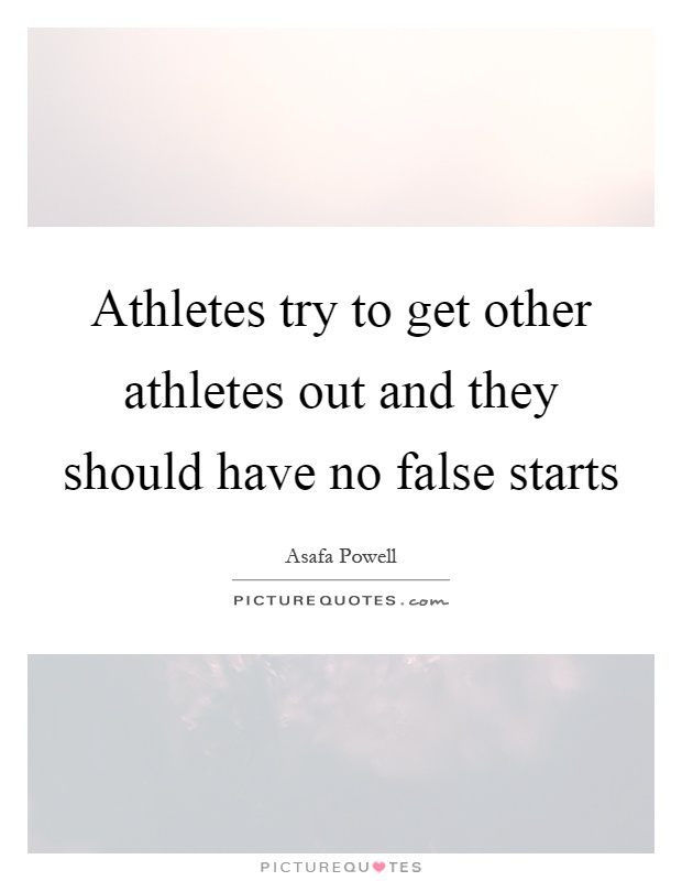 Athletes try to get other athletes out and they should have no false starts Picture Quote #1