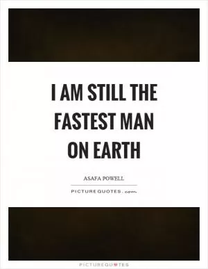 I am still the fastest man on earth Picture Quote #1