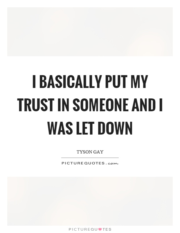 I basically put my trust in someone and I was let down Picture Quote #1