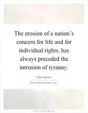 The erosion of a nation’s concern for life and for individual rights, has always preceded the intrusion of tyranny Picture Quote #1