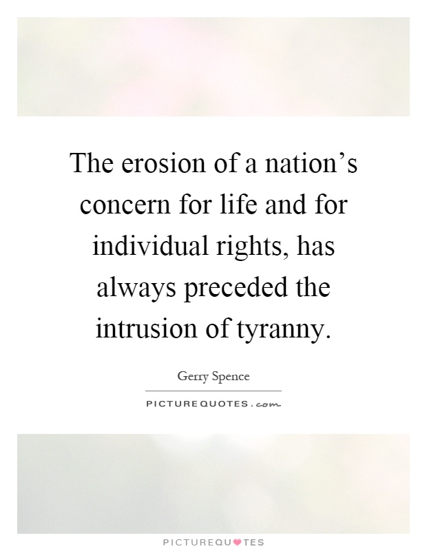 The erosion of a nation's concern for life and for individual rights, has always preceded the intrusion of tyranny Picture Quote #1