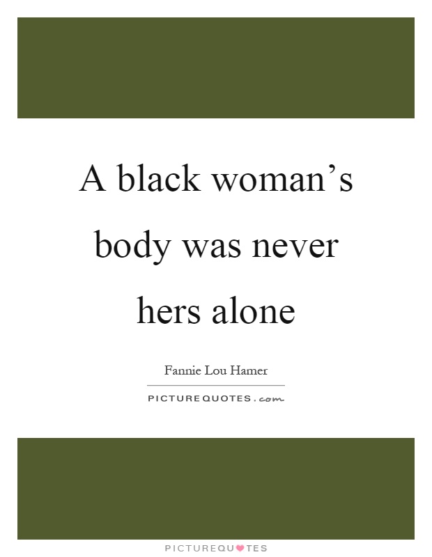 A black woman's body was never hers alone Picture Quote #1