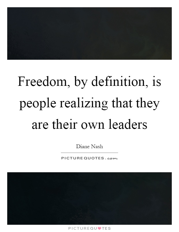 Freedom, by definition, is people realizing that they are their own leaders Picture Quote #1