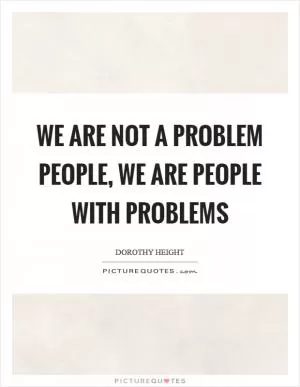 We are not a problem people, we are people with problems Picture Quote #1