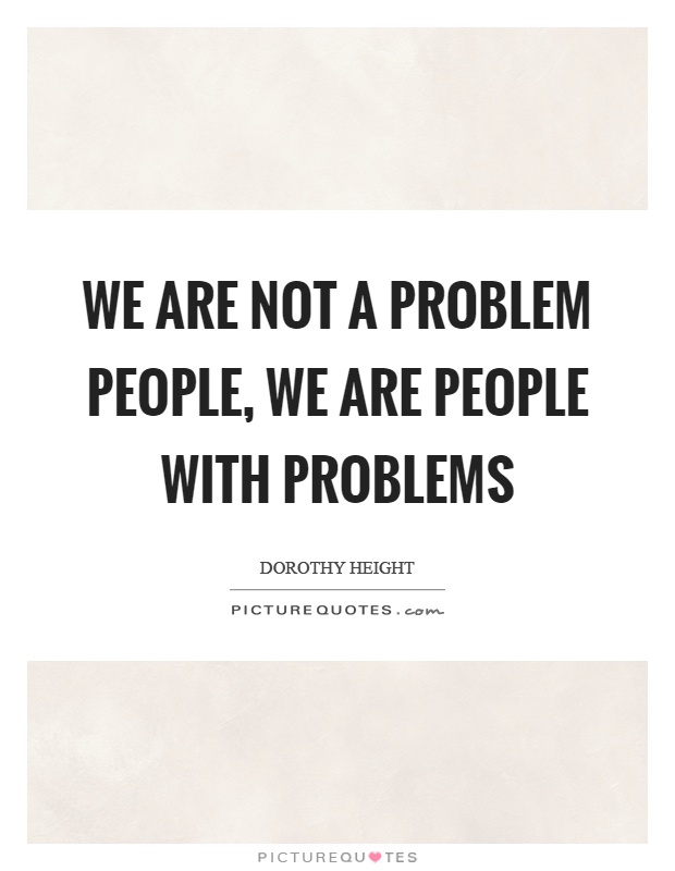 We are not a problem people, we are people with problems Picture Quote #1