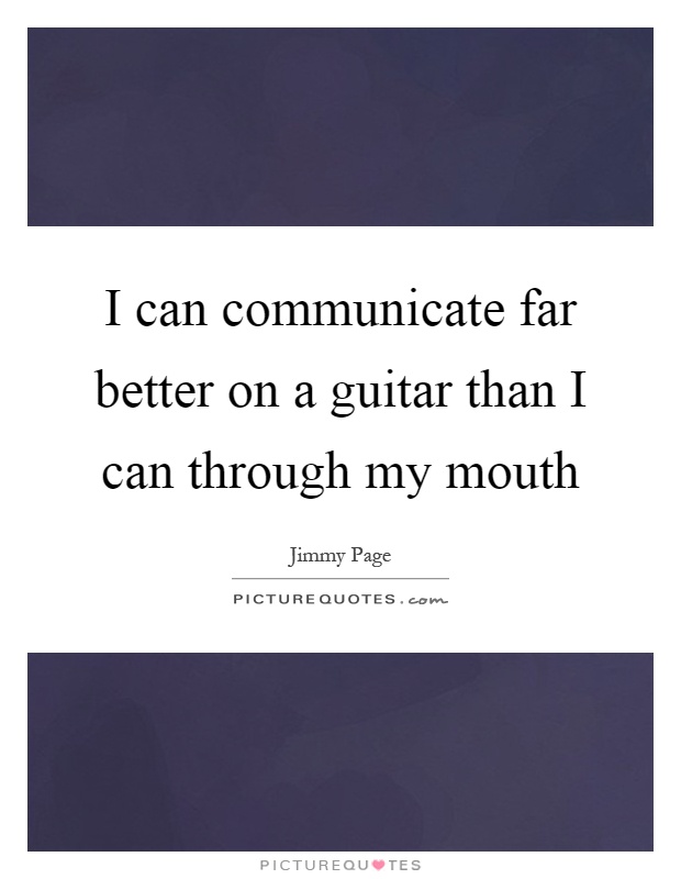 I can communicate far better on a guitar than I can through my mouth Picture Quote #1