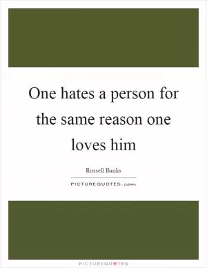 One hates a person for the same reason one loves him Picture Quote #1