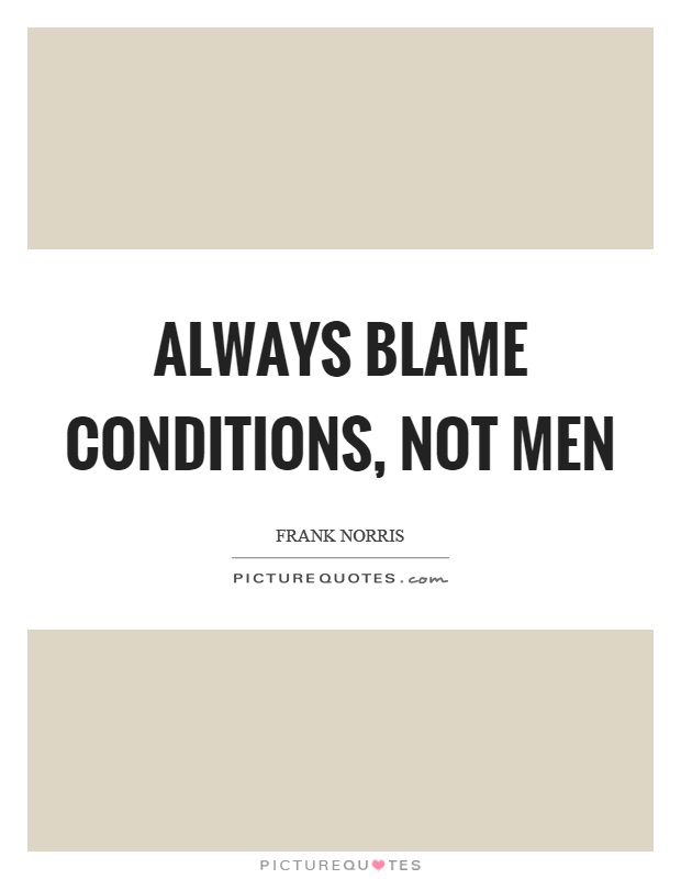 Always blame conditions, not men Picture Quote #1